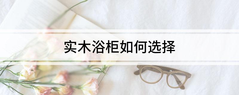 实木浴柜如何选择